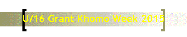 U/16 Grant Khomo Week 2015